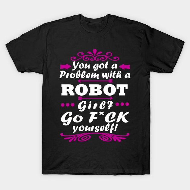 Problem with a robot girl gift T-Shirt by FindYourFavouriteDesign